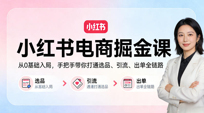 小红书电商掘金课:从0基础入局,手把手带你打通选品、引流、出单全链路-百盟网