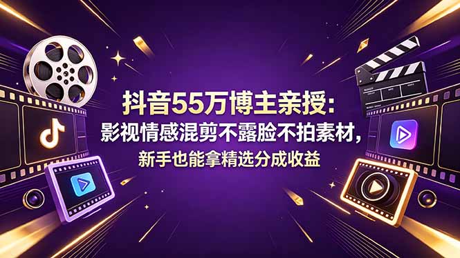 抖音55万博主亲授：影视情感混剪不露脸不拍素材，新手也能拿精选分成收益-百盟网