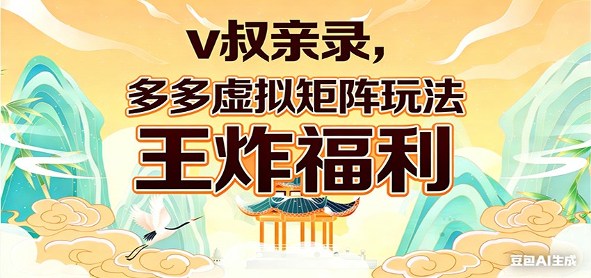 v叔亲录，多多虚拟矩阵玩法，王炸福利限时领取-百盟网