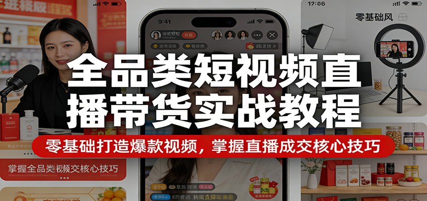 全品类短视频直播带货实战教程：零基础打造爆款视频，掌握直播成交核心技巧-百盟网