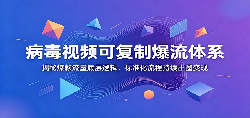 病毒视频可复制爆流体系:揭秘爆款流量底层逻辑,标准化流程持续出圈变现-百盟网
