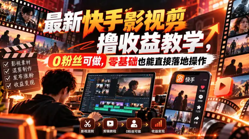 最新快手影视混剪撸收益教学，0粉丝可做，零基础也能直接落地操作-百盟网