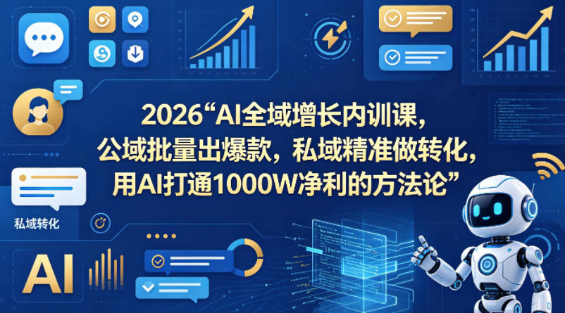 2026AI全域增长内训课,公域批量出爆款,私域精准做转化,用AI打通1000W净利的方法论(更新)-百盟网
