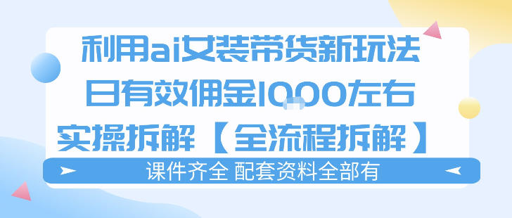 外面收费980的ai女装穿搭账号带货拆解，日佣金1k左右【全流程拆解】-百盟网