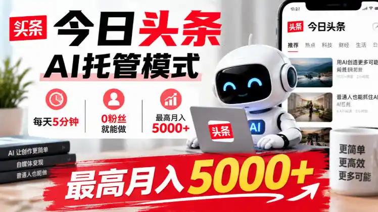 今日头条AI托管模式，每天5分钟，0粉丝就能做，最高月入5000+【揭秘】-百盟网