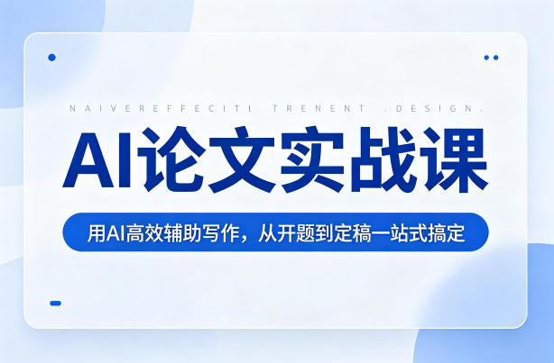 AI论文实战课:用AI高效辅助写作,从开题到定稿一站式搞定-百盟网