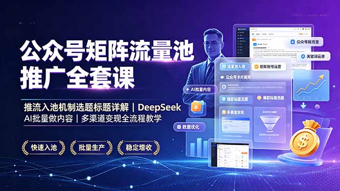 公众号矩阵流量池推广全套课,推流入池机制选题标题详解,DeepSeek AI批量做内容,多渠道变现全流程教学-百盟网