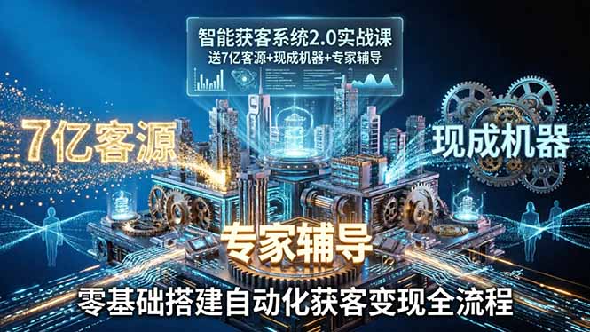 智能获客系统2.0实战课：送7亿客源+现成机器+专家辅导，零基础搭建自动化获客变现全流程-百盟网