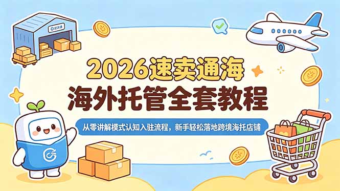 2026速卖通海外托管全套教程,从零讲解模式认知入驻流程,新手轻松落地跨境海托店铺-百盟网