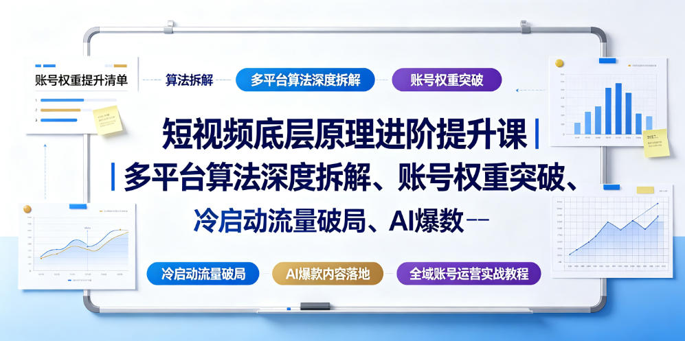 短视频底层原理进阶提升课|多平台算法深度拆解、账号权重突破、冷启动流量破局、AI爆款内容落地与全域账号运营实战教程-百盟网