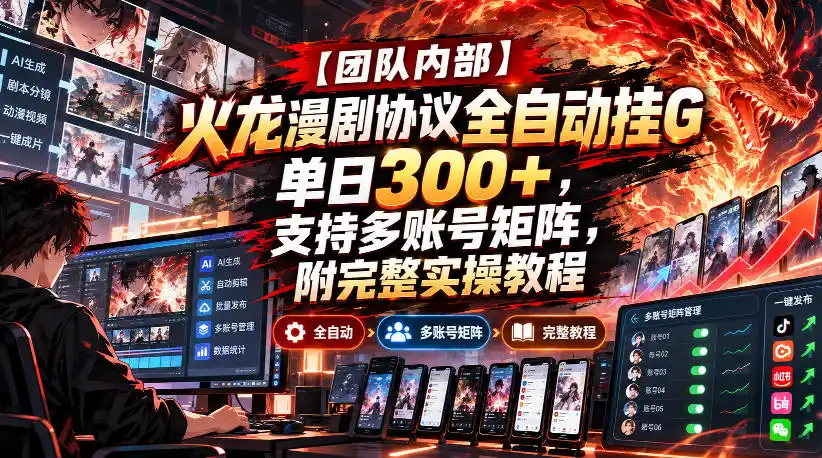 【团队内部】火龙漫剧协议全自动挂G，单日300+，支持多账号矩阵，附完整实操教程【揭秘】-百盟网