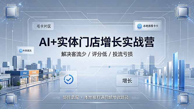 AI+实体门店增长实战营,解决客流少/评分低/投流亏损;矩阵霸屏+本地推打通同城增收路径-百盟网