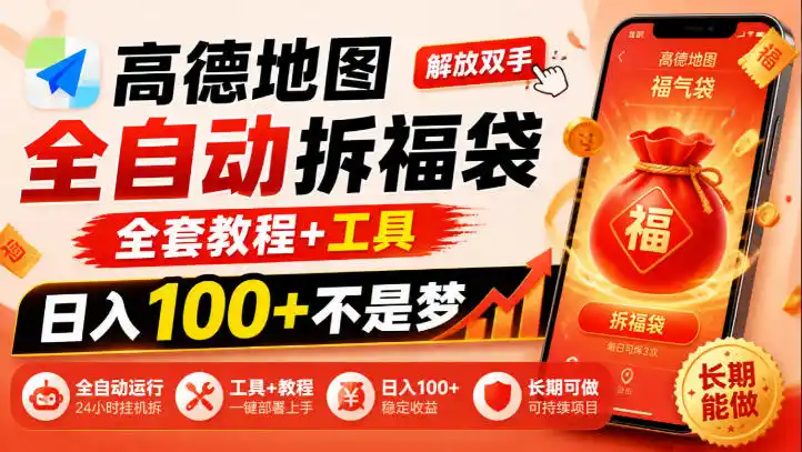 高德地图全自动拆福袋，解放双手，全套教程+工具，日入100+不是梦，长期能做【揭秘】-百盟网