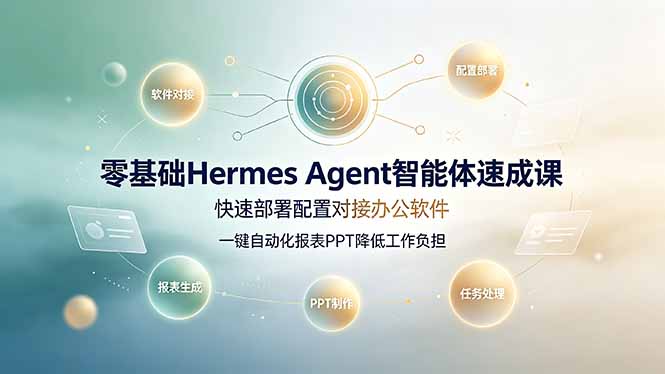 零基础Hermes Agent智能体速成课,快速部署配置对接办公软件;一键自动化报表PPT降低工作负担-百盟网