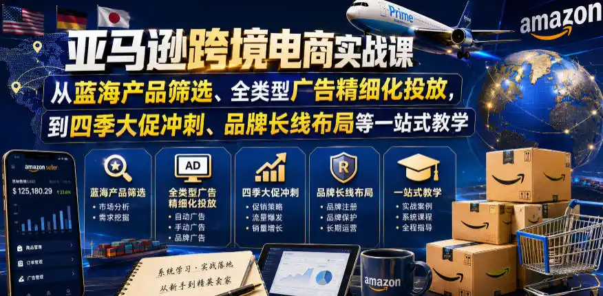 亚马逊跨境电商实战课，从蓝海产品筛选、全类型广告精细化投放，到四季大促冲刺、品牌长线布局等一站式教学(更新0926)-百盟网