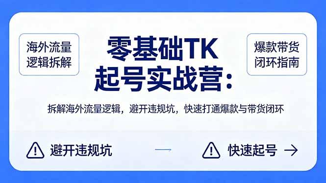 零基础 TK 起号实战营:拆解海外流量逻辑,避开违规坑,快速打通爆款与带货闭环-百盟网