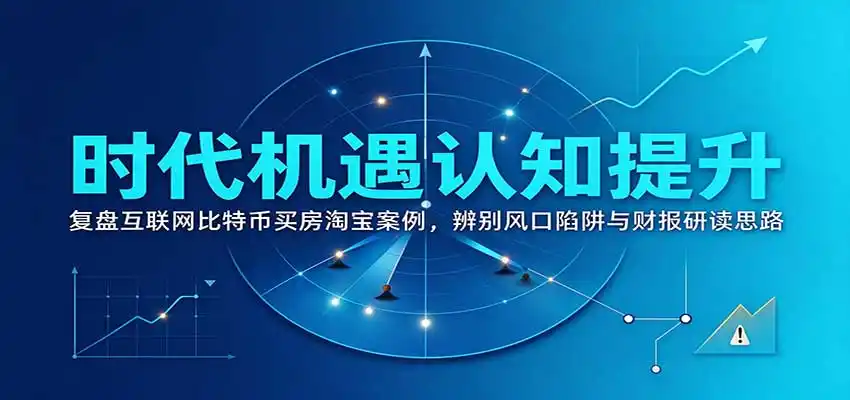 时代机遇认知提升:复盘互联网比特币买房淘宝案例,辨别风口陷阱与财报研读思路-百盟网