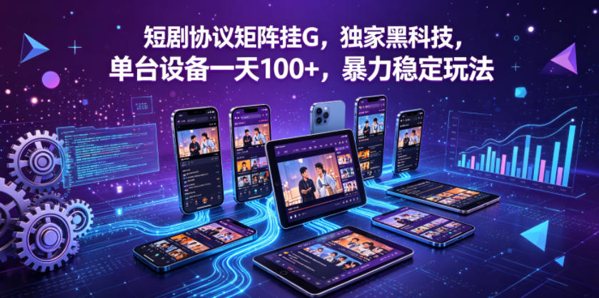短剧协议矩阵挂G，独家黑科技，单台设备一天100+，暴力稳定玩法【揭秘】-百盟网