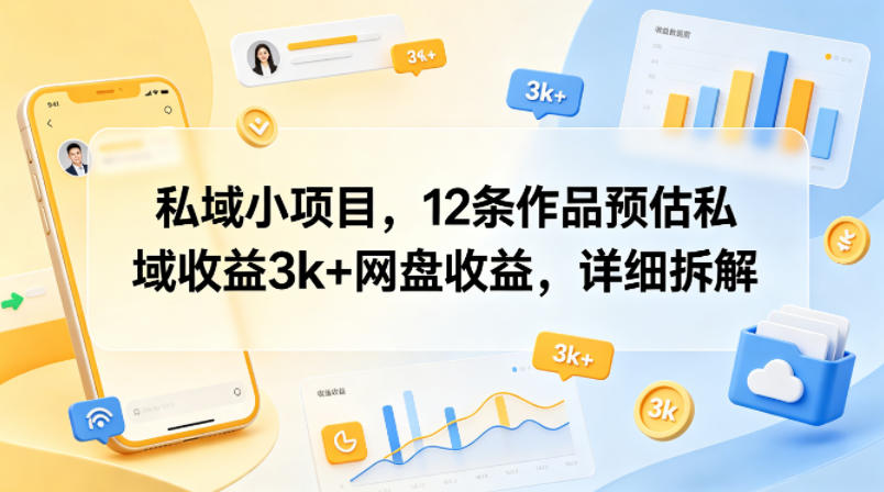 私域小项目，12条作品预估私域收益3k+网盘收益，详细拆解-百盟网