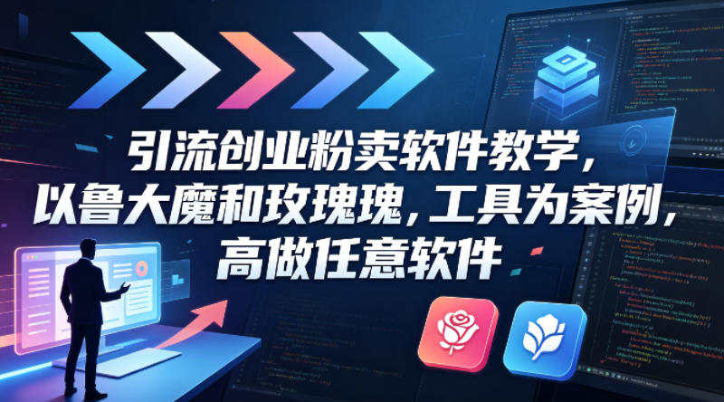 引流创业粉卖软件教学,以鲁大魔和玫瑰工具为案例,可做任意软件-百盟网