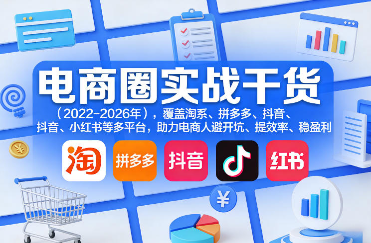 电商圈实战干货(2023-2026年),覆盖淘系、拼多多、抖音、小红书等多平台,助力电商人避开坑、提效率、稳盈利(更新08月16日)-百盟网