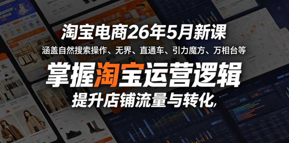 淘宝电商26年5月新课，涵盖自然搜索操作、无界、直通车、引力魔方、万相台等，掌握淘宝运营逻辑，提升店铺流量与转化-百盟网