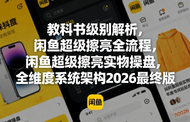教科书级别解析，闲鱼超级擦亮全流程，闲鱼超级擦亮实物操盘，全维度系统架构2026最终版-百盟网