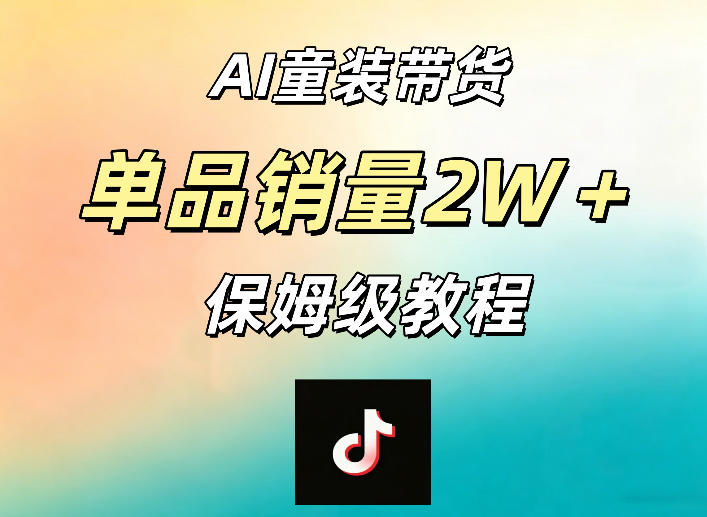 AI童装带货赛道，一部手机就可以操作，单品销量2w+【手把手教程】-百盟网