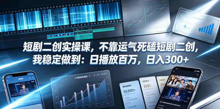 短剧二创实操课,不靠运气死磕短剧二创,我稳定做到:日播放百万,日入300+-百盟网